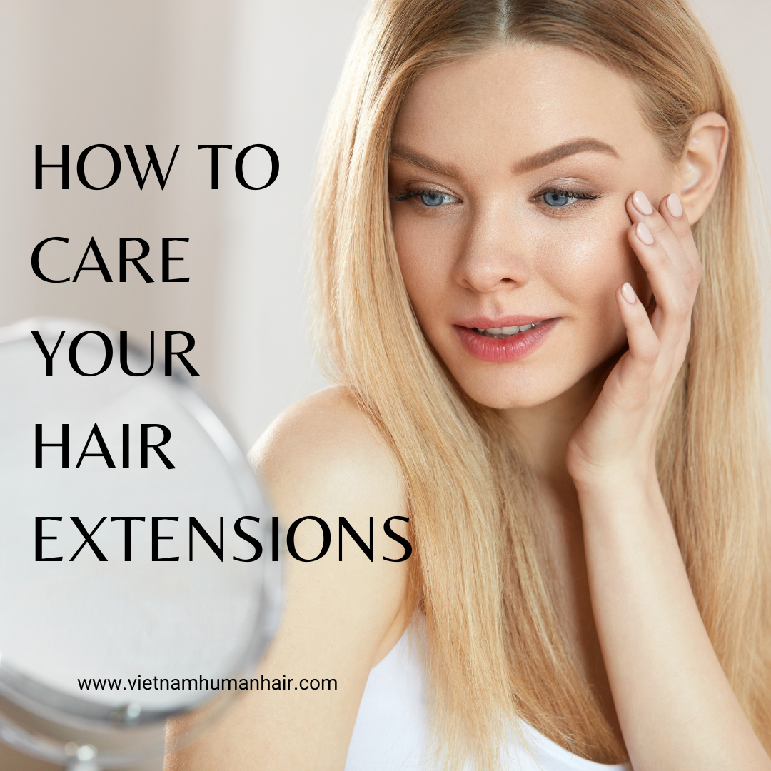 HOW TO CARE YOUR HAIR EXTENSIONS vietnamhumanhair